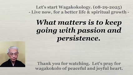 What matters is to keep going with passion and persistence. 08-29-2025