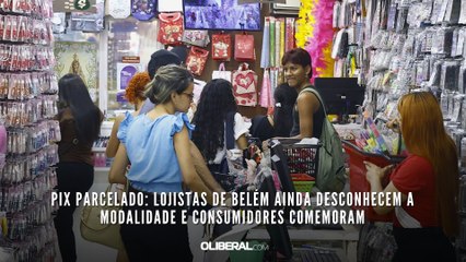 Pix parcelado: lojistas de Belém ainda desconhecem a modalidade e consumidores comemoram