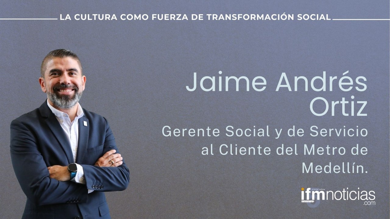 Foro Cultura IFMNOTICIAS: Jaime Andrés Ortiz, Gerente Social y de Servicio al Cliente del Metro de Medellín