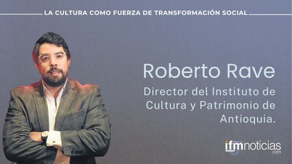 Foro Cultura IFMNOTICIAS: Roberto Rave, Director del Instituto de Cultura y Patrimonio de Antioquia