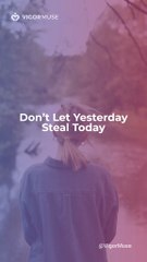 Don’t Let Yesterday Steal Today