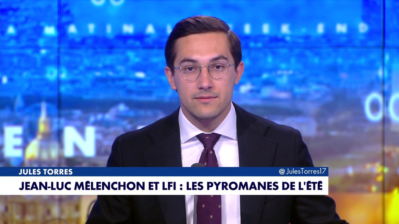 L'édito de Jules Torres : «Jean-Luc Mélenchon et LFI : les pyromanes de l'été»
