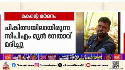ഇടുക്കിയില്‍ മകന്റെ മര്‍ദനമേറ്റ് ചികിത്സയിലായിരുന്ന മുന്‍ സിപിഎം നേതാവ് അന്തരിച്ചു