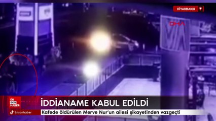 Diyarbakır'da kafede öldürülen Merve Nur'un ailesi şikayetinden vazgeçti