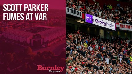 Scott Parker fumes at VAR following Burnley's cruel late defeat to Manchester United
