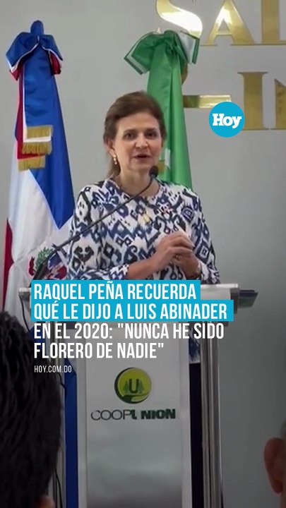 Raquel Peña recuerda qué le dijo a Luis Abinader en el 2020 Nunca he sido florero de nadie