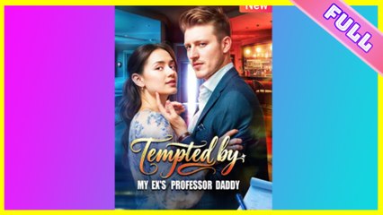 [SHORT SERIES] Tempted By My Ex's Professor Daddy - 2025 HOT