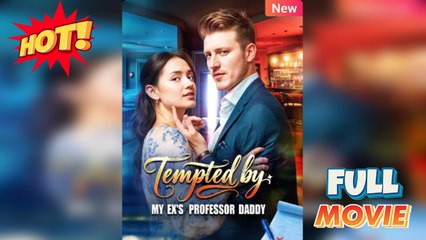 Tempted by My Ex's Professor Daddy [NEW] - FULL MOVIE 2025