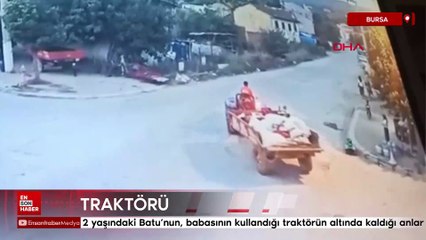 Bursa'da 2 yaşındaki Batu'nun, babasının kullandığı traktörün altında kaldığı anlar