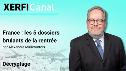 France : les 5 dossiers brulants de la rentrée [Alexandre Mirlicourtois]