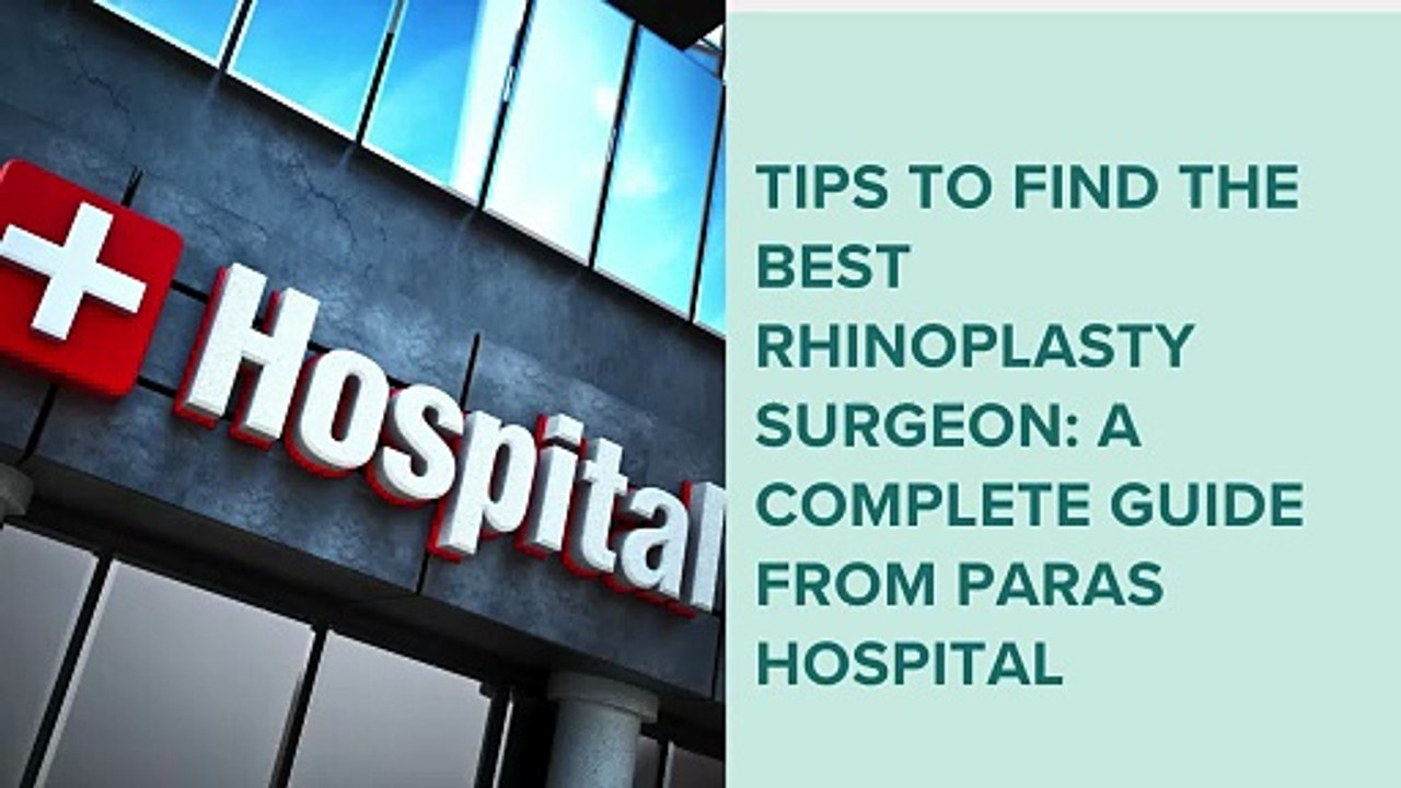 Tips to Find the Best Rhinoplasty Surgeon A Complete Guide from Paras Hospital