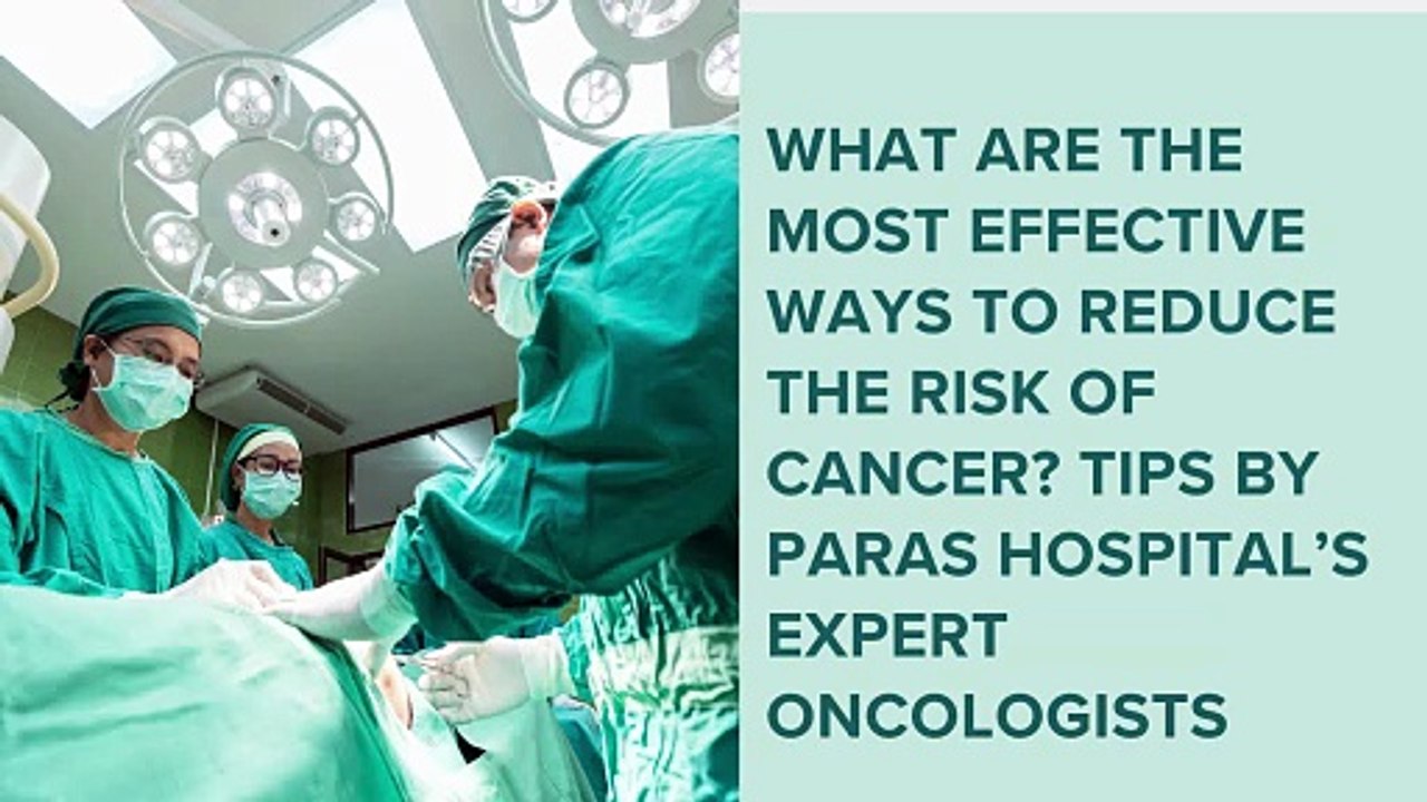 What are the Most Effective Ways to Reduce the Risk of Cancer Tips by Paras Hospital’s Expert Oncologists