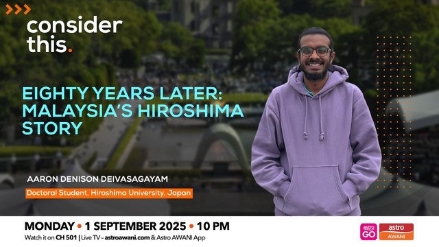 Consider This: Eighty Years Later: Malaysia’s Hiroshima Story