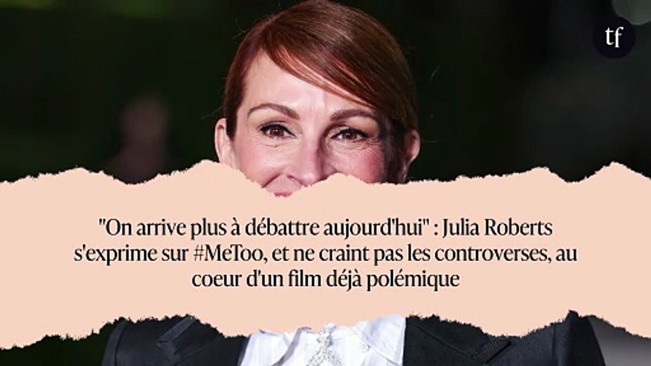 "On arrive plus à débattre aujourd'hui" : Julia Roberts s'exprime sur #MeToo, et ne craint pas les controverses, au coeur d'un film déjà polémique