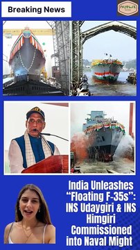 India Unleashes “Floating F-35s” INS Udaygiri & INS Himgiri Commissioned into Naval Might
