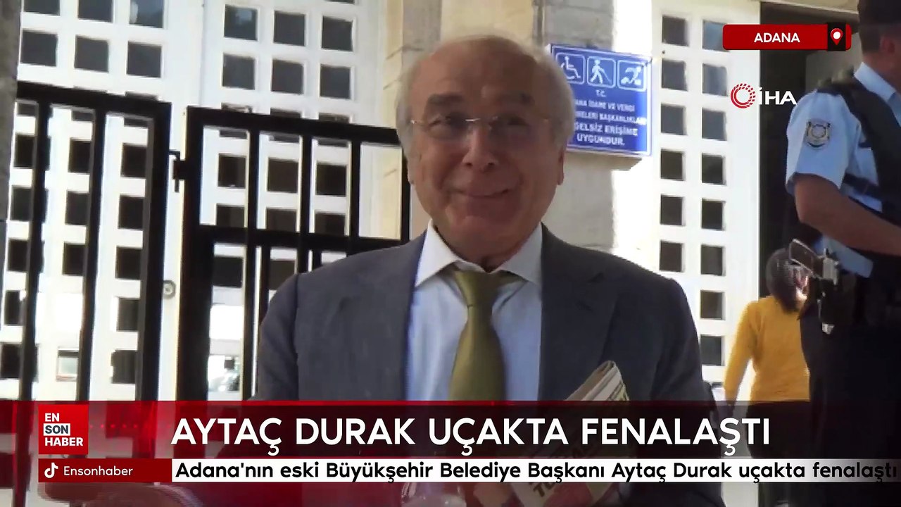 Adana'nın eski Büyükşehir Belediye Başkanı Aytaç Durak uçakta fenalaştı
