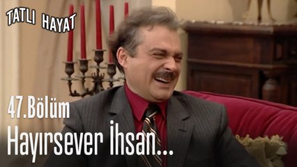 Hayırsever İhsan...-Tatlı Hayat 47. Bölüm