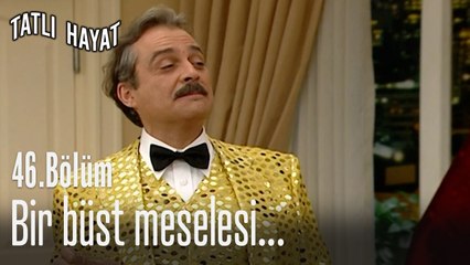 Bir büst meselesi...-Tatlı Hayat 46. Bölüm