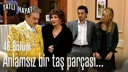 Anlamsız bir taş parçası...-Tatlı Hayat 46. Bölüm