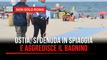 Ostia, si spoglia nudo in spiaggia e aggredisce il bagnino