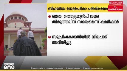 ബീഹാറിൽ വോട്ടർപട്ടികയിൽ തിരുത്തലുകൾക്ക് അവസരം ഉണ്ടെന്ന്  തെരഞ്ഞെടുപ്പ് കമ്മീഷൻ സുപ്രീംകോടതിയിൽ