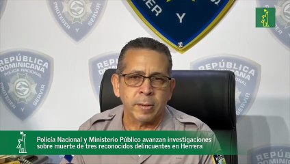 Policía Nacional y Ministerio Público avanzan investigaciones sobre muerte de tres reconocidos delincuentes en Herrera