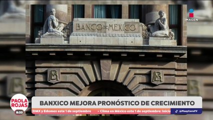 BANXICO eleva pronóstico de crecimiento para 2025  | DPC con Paola Rojas