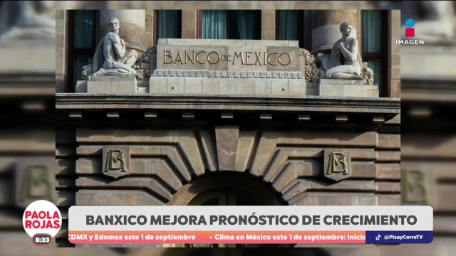 BANXICO eleva pronóstico de crecimiento para 2025 | DPC con Paola Rojas
