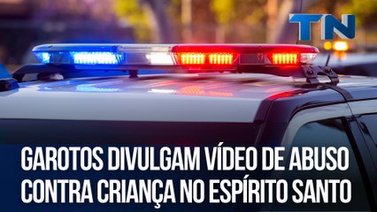 Garotos divulgam vídeo de abuso contra criança no Espírito Santo