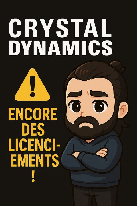 Crystal Dynamics ⚠️ Encore des licenciements !