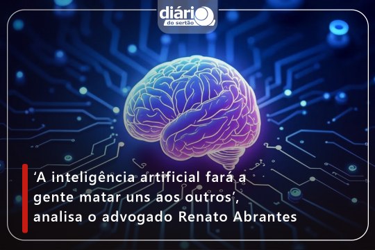 ‘A inteligência artificial fará a gente matar uns aos outros’, analisa o advogado Renato Abrantes