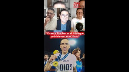 “Vicente Sánchez es el único que podría levantar a Chivas”