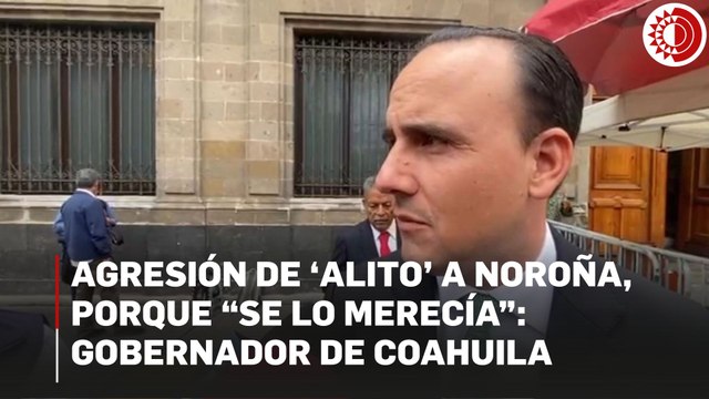 Agresión de ‘Alito’ Moreno a Noroña, porque “se lo merecía”: gobernador de Coahuila