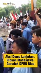 Aksi Demo Lanjutan, Ribuan Mahasiswa Geruduk DPRD Riau