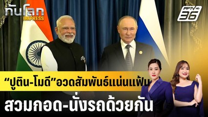 “ปูติน-โมดี” อวดสัมพันธ์แน่นแฟ้น สวมกอด-นั่งรถด้วยกัน|ทันโลก EXPRESS |  2 ก.ย. 68