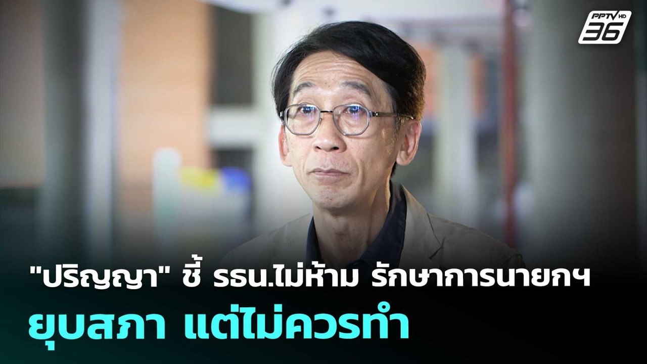 "ปริญญา" ชี้ รธน.ไม่ห้าม รักษาการนายกฯ ยุบสภา แ...