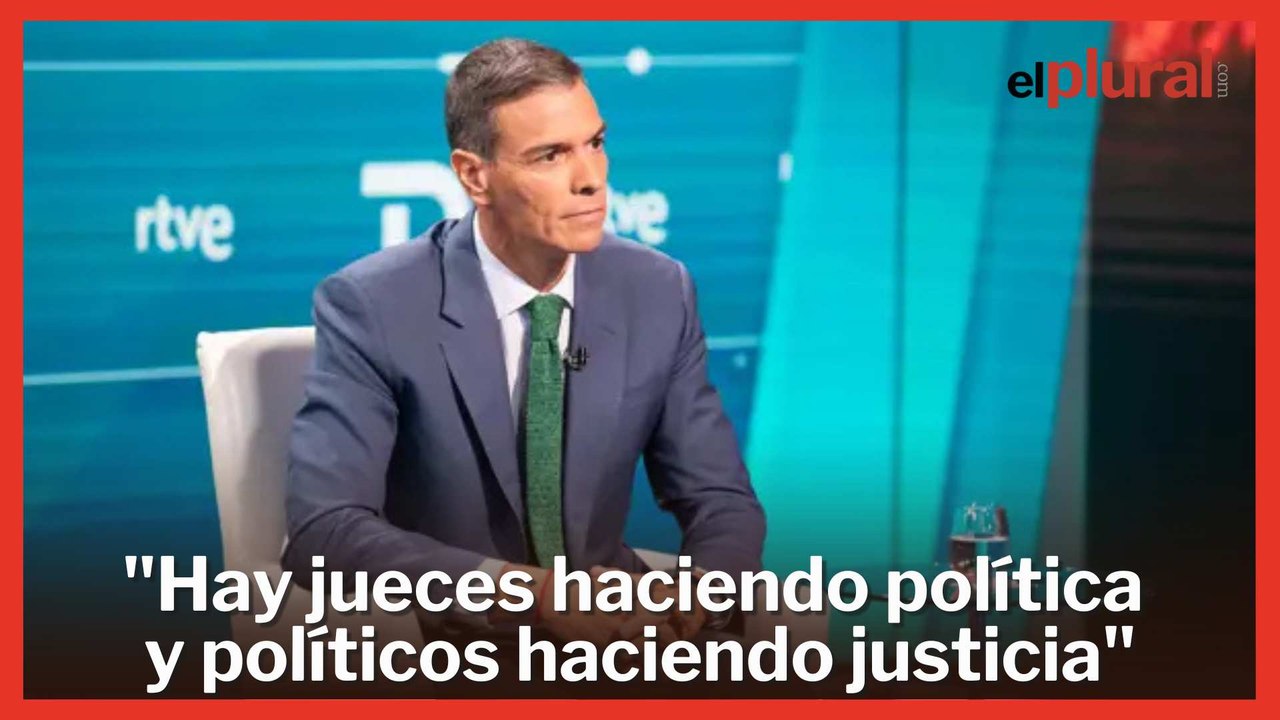 Sánchez, sobre las causas judiciales contra su entorno: "Hay jueces haciendo política"