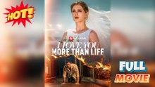I Love You More Than Life - (2025) - FULL | Reelshort