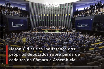 Heron Cid critica indiferença dos próprios deputados sobre perda de cadeiras na Câmara e Assembleia