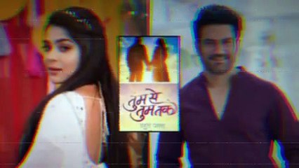 Tum se tum tak Today episode explain hindi