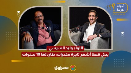 من النشل إلى الهيروين.. اللواء وليد السيسي يحكي قصة أشهر تاجرة مخدرات: طاردتها 10 سنوات