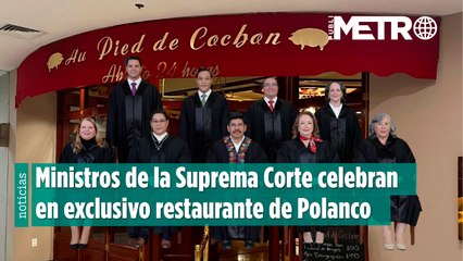 Ministros de la SCJN celebran en restaurante de lujo frecuentado por Andy López  y El Potrillo