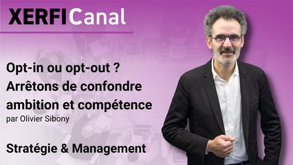 Opt-in ou opt-out ? Arrêtons de confondre ambition et compétence [Olivier Sibony]
