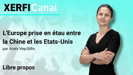 L'Europe prise en étau entre la Chine et les Etats-Unis [Anaïs Voy-Gillis]