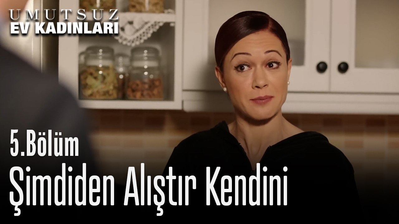 Şimdiden Alıştır Kendini -  Umutsuz Ev Kadınları 5. Bölüm
