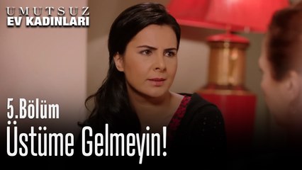 Üstüme Gelmeyin - Umutsuz Ev Kadınları 5. Bölüm