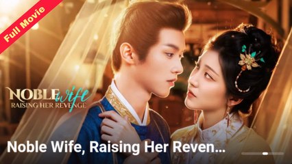 [EngSub] Noble Wife, Raising Her Revenge Full Movie