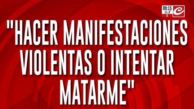 Javier Milei: Buscan hacer manifestaciones violentas o intentar matarme