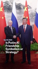 Is Putin-Xi Friendship Symbolism or Strategy?