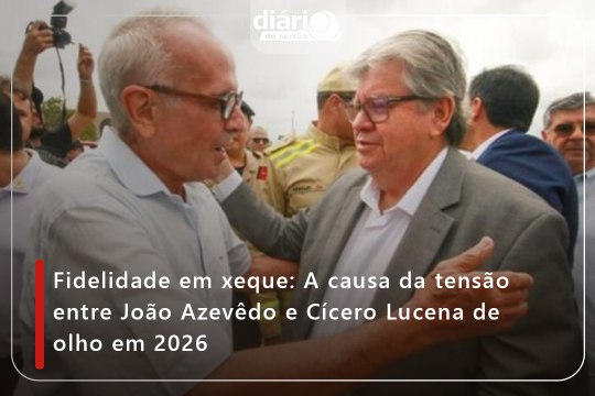 Fidelidade em xeque: A causa da tensão entre João Azevêdo e Cícero Lucena de olho em 2026